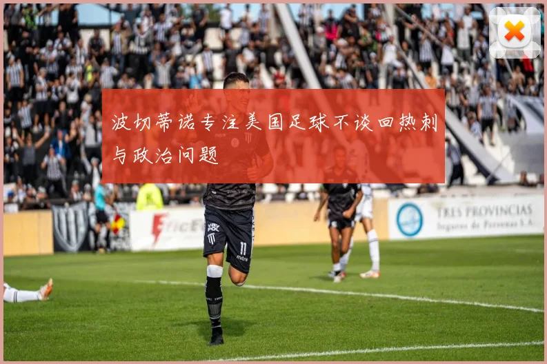 波切蒂诺专注美国足球不谈回热刺与政治问题